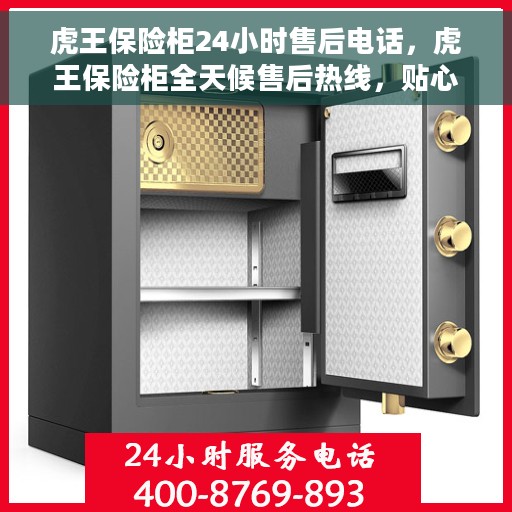 虎王保险柜24小时售后电话，虎王保险柜全天候售后热线，贴心服务不打烊