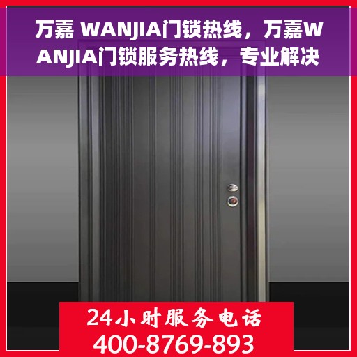 万嘉 WANJIA门锁热线，万嘉WANJIA门锁服务热线，专业解决门锁问题，贴心保障您的安全