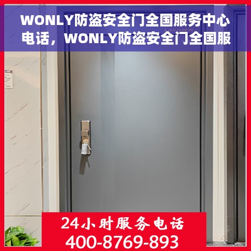 WONLY防盗安全门全国服务中心电话，WONLY防盗安全门全国服务中心联系电话重磅公布！
