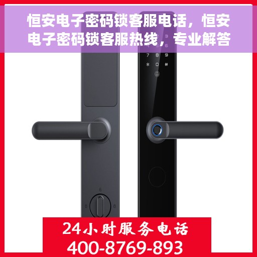 恒安电子密码锁客服电话，恒安电子密码锁客服热线，专业解答与技术支持
