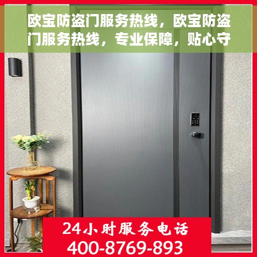 欧宝防盗门服务热线，欧宝防盗门服务热线，专业保障，贴心守护您的家园安全