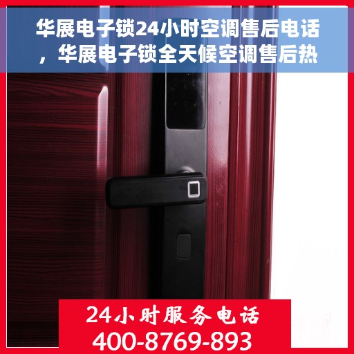 华展电子锁24小时空调售后电话，华展电子锁全天候空调售后热线支持服务