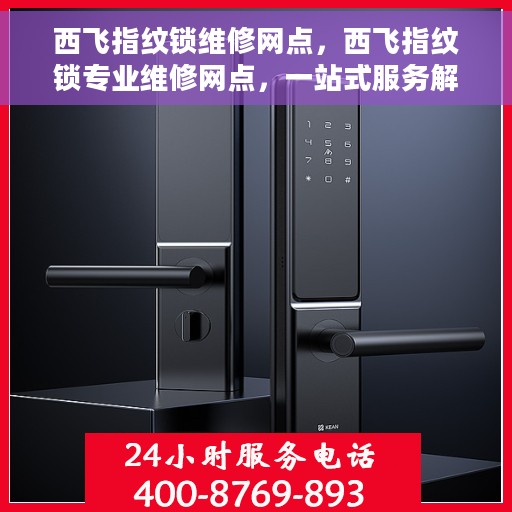 西飞指纹锁维修网点，西飞指纹锁专业维修网点，一站式服务解决您的锁事困扰