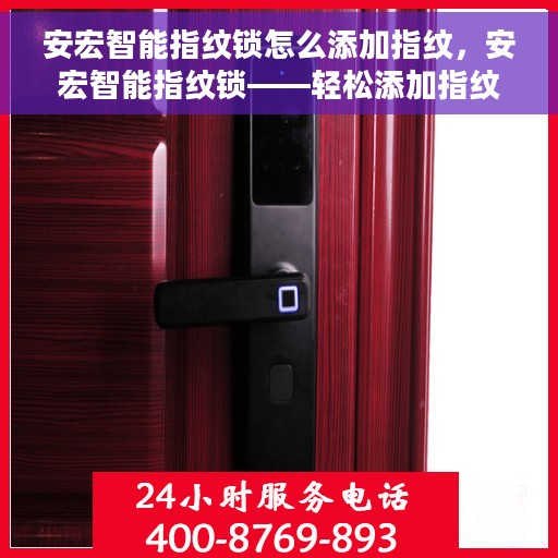 安宏智能指纹锁怎么添加指纹，安宏智能指纹锁——轻松添加指纹教程