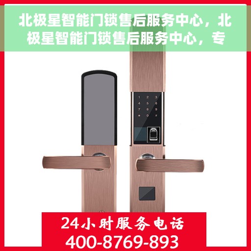 北极星智能门锁售后服务中心，北极星智能门锁售后服务中心，专业售后，贴心服务