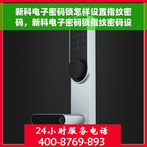 新科电子密码锁怎样设置指纹密码，新科电子密码锁指纹密码设置详解