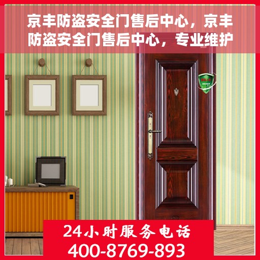 京丰防盗安全门售后中心，京丰防盗安全门售后中心，专业维护，贴心服务
