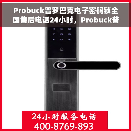 Probuck普罗巴克电子密码锁全国售后电话24小时，Probuck普罗巴克电子密码锁全天候全国售后热线公布