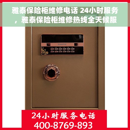 雅泰保险柜维修电话 24小时服务，雅泰保险柜维修热线全天候服务，专业解决您的安全锁事烦恼