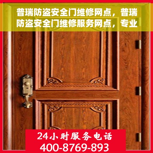 普瑞防盗安全门维修网点，普瑞防盗安全门维修服务网点，专业维修，保障您的居家安全