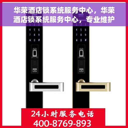华荣酒店锁系统服务中心，华荣酒店锁系统服务中心，专业维护，保障安全出行