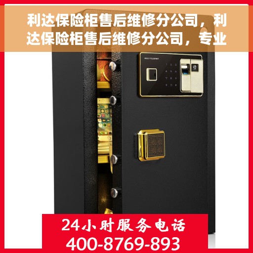 利达保险柜售后维修分公司，利达保险柜售后维修分公司，专业服务的选择与信赖