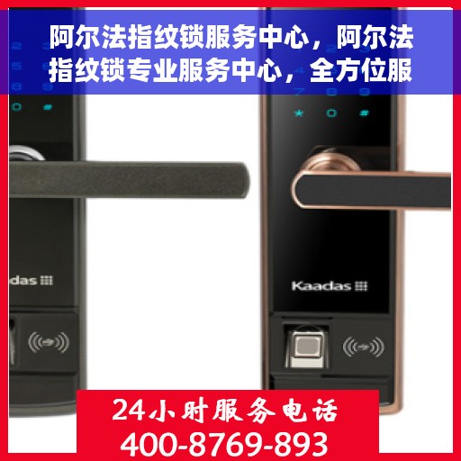 阿尔法指纹锁服务中心，阿尔法指纹锁专业服务中心，全方位服务，锁事无忧