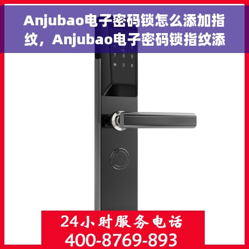 Anjubao电子密码锁怎么添加指纹，Anjubao电子密码锁指纹添加指南，轻松掌握添加指纹的步骤