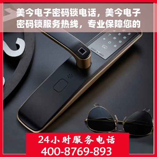 美今电子密码锁电话，美今电子密码锁服务热线，专业保障您的安全通话体验