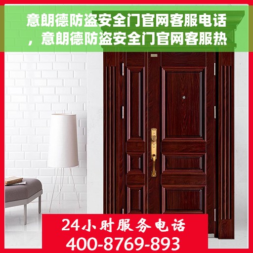 意朗德防盗安全门官网客服电话，意朗德防盗安全门官网客服热线，专业守护您的安全之门