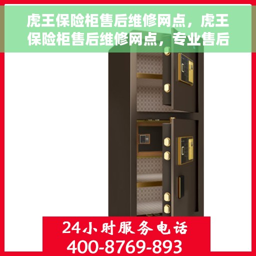 虎王保险柜售后维修网点，虎王保险柜售后维修网点，专业售后，贴心服务