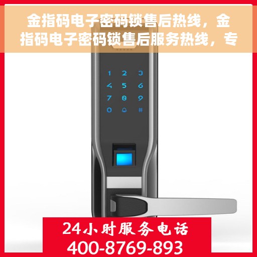 金指码电子密码锁售后热线，金指码电子密码锁售后服务热线，专业解决您的锁具问题