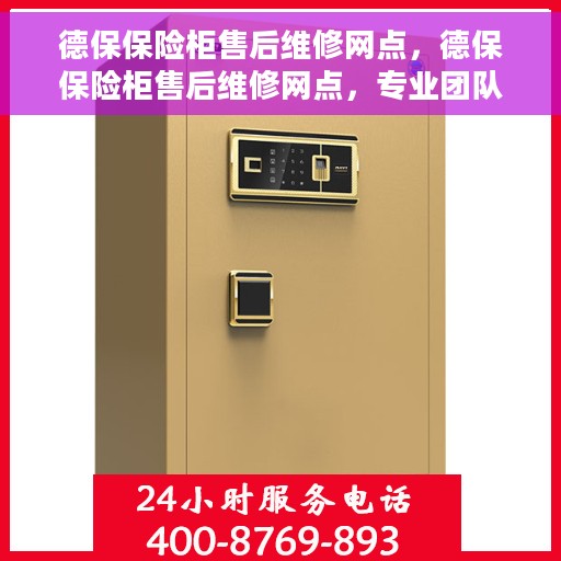 德保保险柜售后维修网点，德保保险柜售后维修网点，专业团队为您提供全方位服务保障