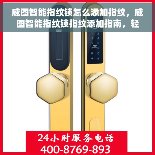 威图智能指纹锁怎么添加指纹，威图智能指纹锁指纹添加指南，轻松设置你的专属指纹密码
