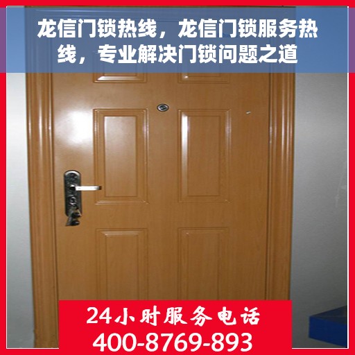 龙信门锁热线，龙信门锁服务热线，专业解决门锁问题之道