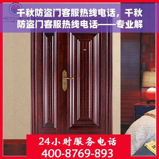 千秋防盗门客服热线电话，千秋防盗门客服热线电话——专业解答您的疑问，贴心服务每一天
