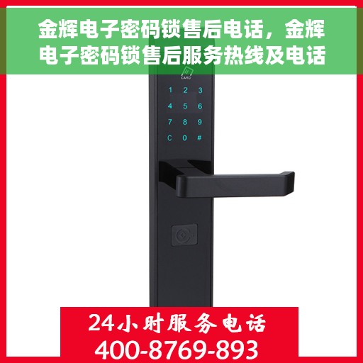金辉电子密码锁售后电话，金辉电子密码锁售后服务热线及电话支持指南