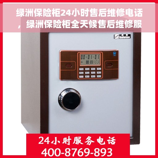 绿洲保险柜24小时售后维修电话，绿洲保险柜全天候售后维修服务热线电话