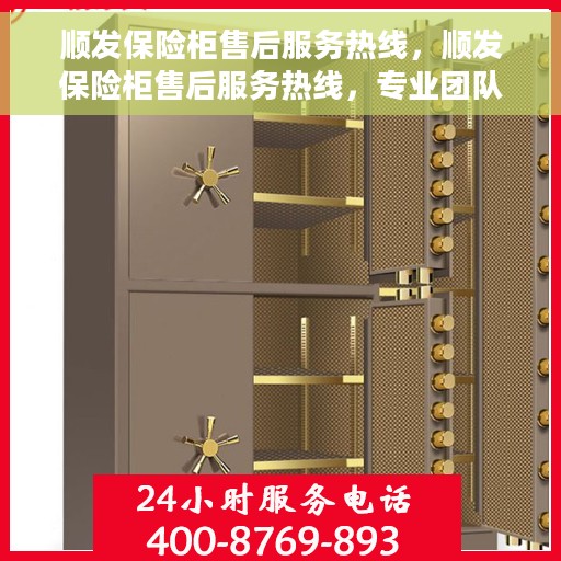 顺发保险柜售后服务热线，顺发保险柜售后服务热线，专业团队为您提供全方位服务保障！