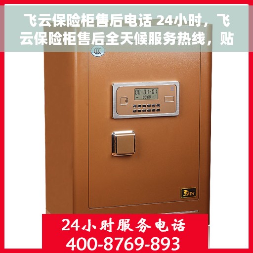 飞云保险柜售后电话 24小时，飞云保险柜售后全天候服务热线，贴心保障您的安全之选