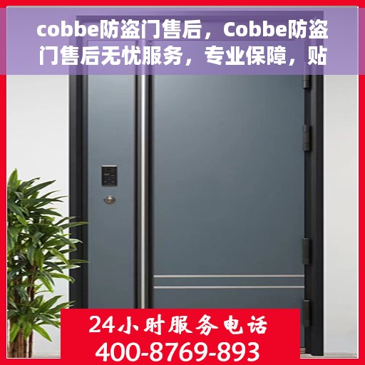 cobbe防盗门售后，Cobbe防盗门售后无忧服务，专业保障，贴心守护您的安全门扉