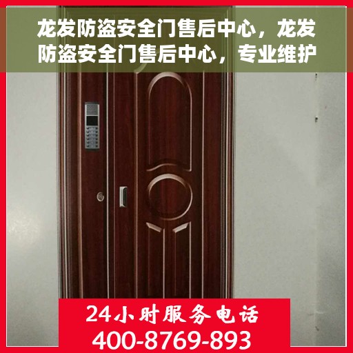 龙发防盗安全门售后中心，龙发防盗安全门售后中心，专业维护，无忧服务