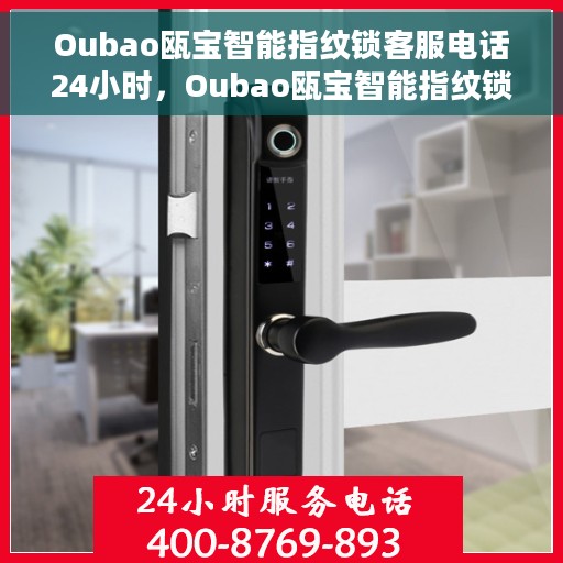 Oubao瓯宝智能指纹锁客服电话24小时，Oubao瓯宝智能指纹锁全天候客服热线