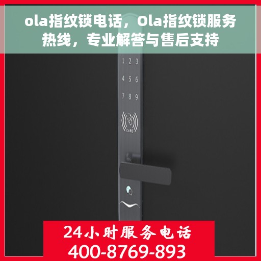 ola指纹锁电话，Ola指纹锁服务热线，专业解答与售后支持