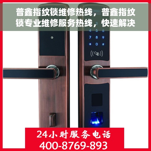 普鑫指纹锁维修热线，普鑫指纹锁专业维修服务热线，快速解决您的锁具问题！