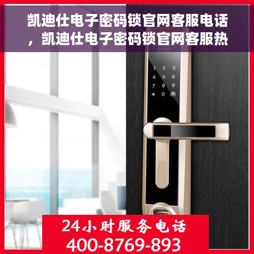 凯迪仕电子密码锁官网客服电话，凯迪仕电子密码锁官网客服热线及售后服务支持