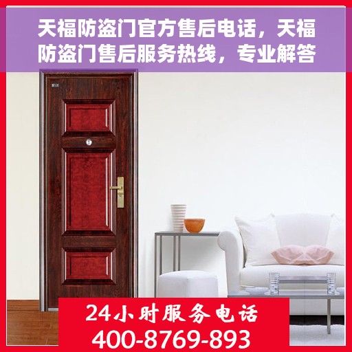 天福防盗门官方售后电话，天福防盗门售后服务热线，专业解答与贴心服务
