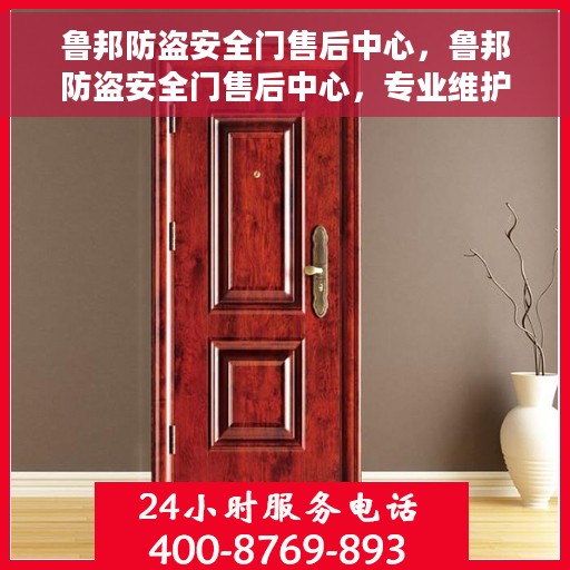 鲁邦防盗安全门售后中心，鲁邦防盗安全门售后中心，专业维护，贴心服务