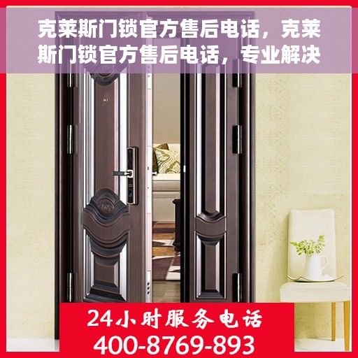 克莱斯门锁官方售后电话，克莱斯门锁官方售后电话，专业解决您的锁事问题，贴心服务保障安全返回搜狐查看更多相关信息。