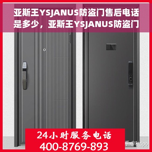 亚斯王YSJANUS防盗门售后电话是多少，亚斯王YSJANUS防盗门售后服务热线及电话全攻略