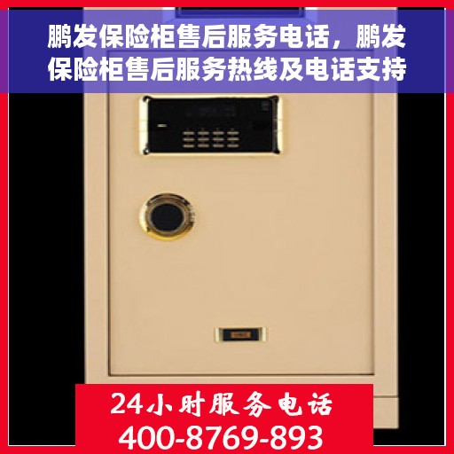 鹏发保险柜售后服务电话，鹏发保险柜售后服务热线及电话支持指南