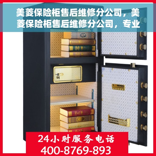 美菱保险柜售后维修分公司，美菱保险柜售后维修分公司，专业团队，贴心服务