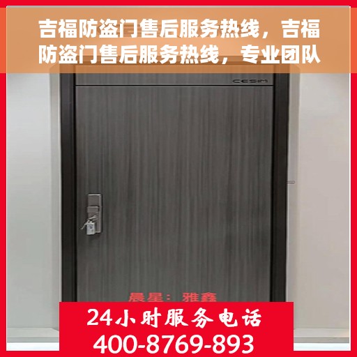 吉福防盗门售后服务热线，吉福防盗门售后服务热线，专业团队，贴心服务