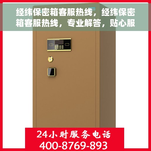 经纬保密箱客服热线，经纬保密箱客服热线，专业解答，贴心服务