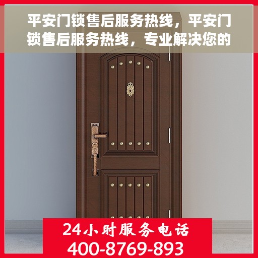 平安门锁售后服务热线，平安门锁售后服务热线，专业解决您的锁事烦恼！