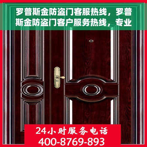 罗普斯金防盗门客服热线，罗普斯金防盗门客户服务热线，专业解答您的安全与信赖问题