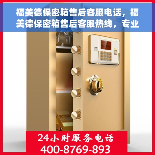 福美德保密箱售后客服电话，福美德保密箱售后客服热线，专业解答与售后无忧保障