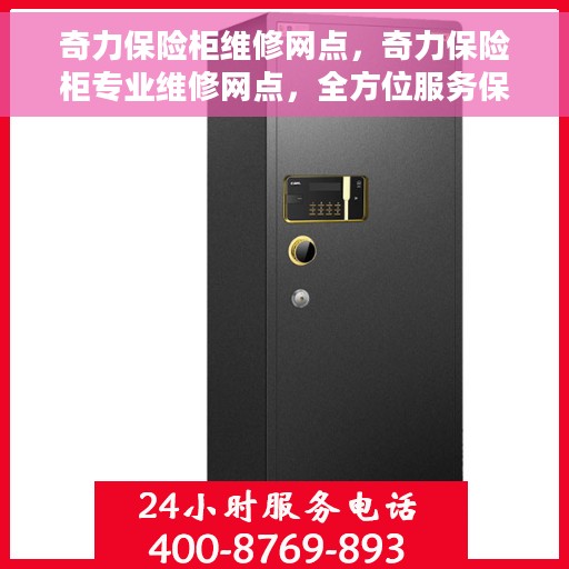 奇力保险柜维修网点，奇力保险柜专业维修网点，全方位服务保障您的安全锁事无忧