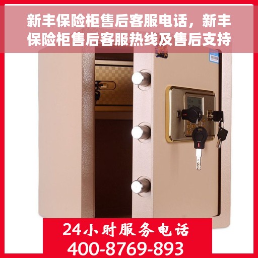 新丰保险柜售后客服电话，新丰保险柜售后客服热线及售后支持详解