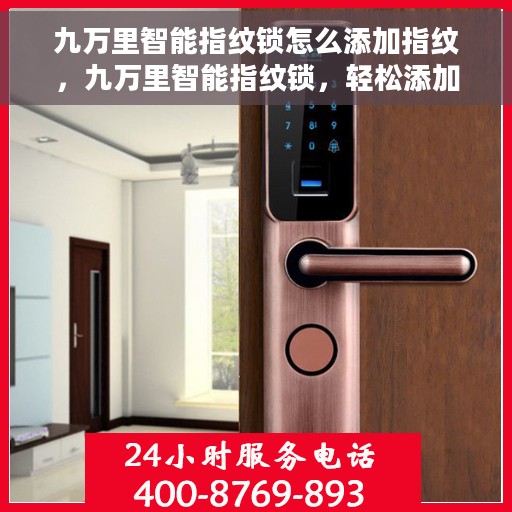 九万里智能指纹锁怎么添加指纹，九万里智能指纹锁，轻松添加指纹教程